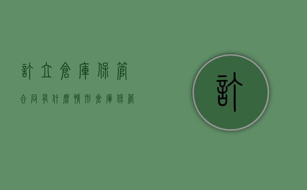 订立仓库保管合同有什么情形(仓库保管合同范例) 订立仓库保管合同有什么情形(仓库保管合同范例)