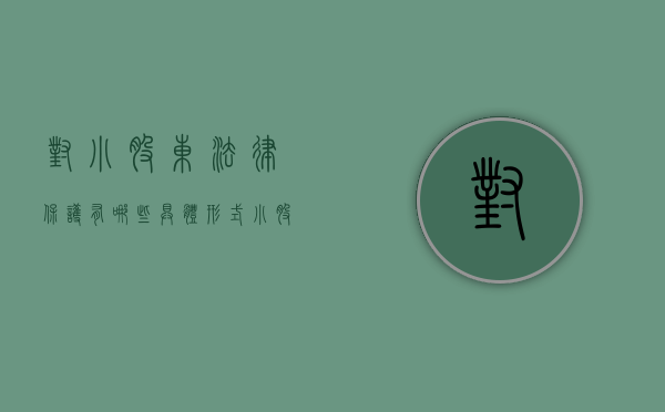 对小股东法律保护有哪些具体形式（小股东通过什么保护自身利益）