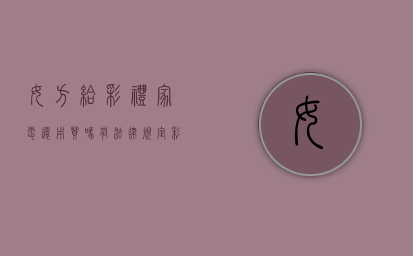 女方给彩礼家电还用买吗，有法律规定彩礼支付多少吗？（彩礼钱可以花吗）
