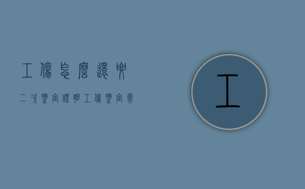 工伤怎么还要二次鉴定证明（工伤鉴定需要二次手术后才能做么）