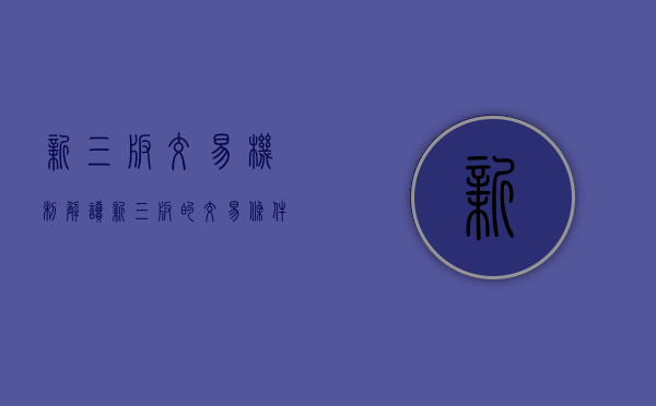 新三板交易机制解读（新三板的交易条件有哪些?）