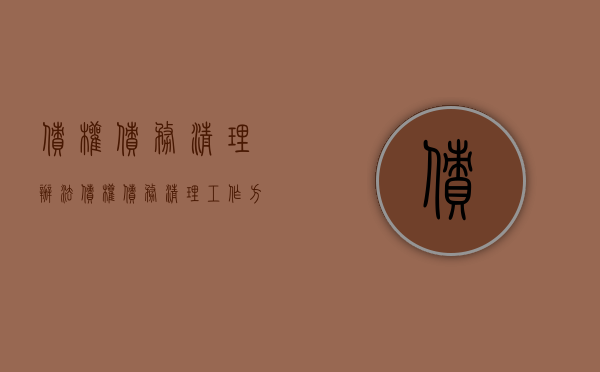 债权债务清理办法（债权债务清理工作方案怎么写）
