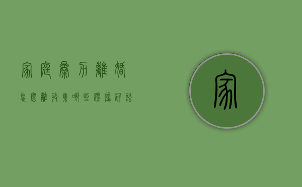 家庭暴力离婚怎么离收集哪些证据（诉讼离婚家庭暴力证据）