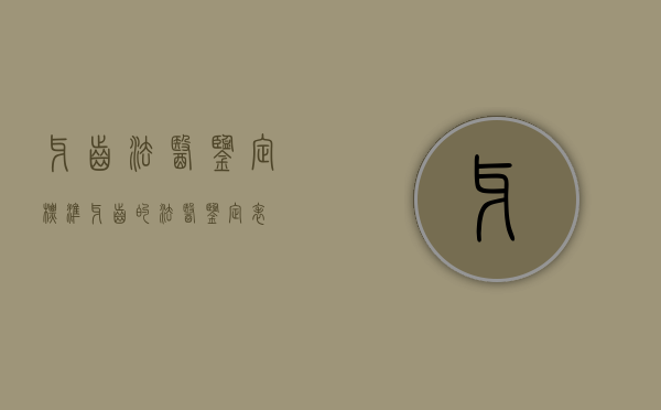 牙齿法医鉴定标准（牙齿的法医鉴定表）