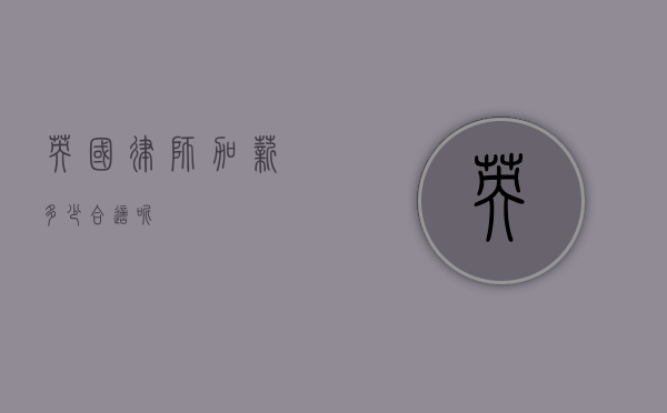 英国律师加薪多少合适呢？