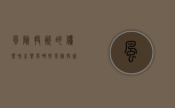 风险投资的优势和劣势有哪些(风险投资的优势和劣势是什么) 风险投资的优势和劣势有哪些(风险投资的优势和劣势是什么)