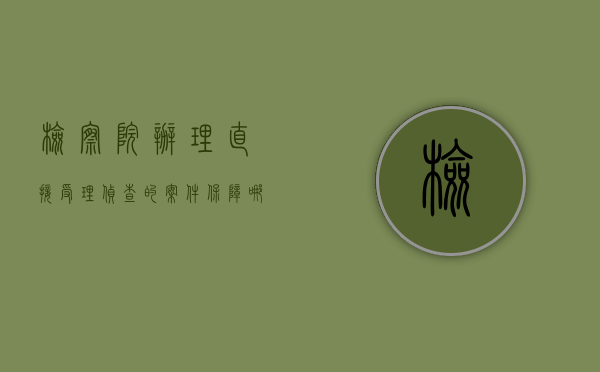 检察院办理直接受理侦查的案件保障哪些人诉讼权利（人民检察院办理直接受理侦查的案件程序是）