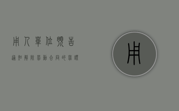 用人单位预告通知解除劳动合同的举证技巧（预告解除劳动合同的基本要点）