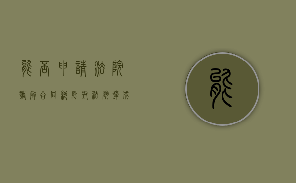 能否申请法院调解合同纠纷（对法院达成的调解协议可以进行变更吗）