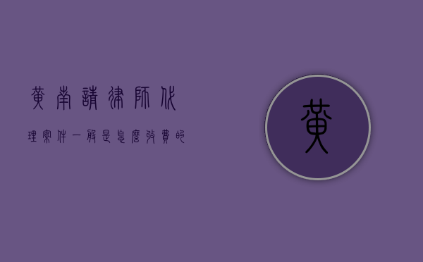 黄南请律师代理案件一般是怎么收费的,律师费收费标准2022（请律师代理要多少钱）