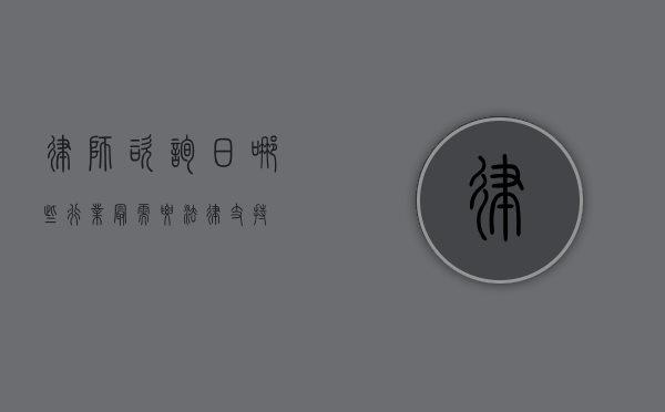 律师咨询日,哪些行业最需要法律支持? 律师咨询日,哪些行业最需要法律支持?