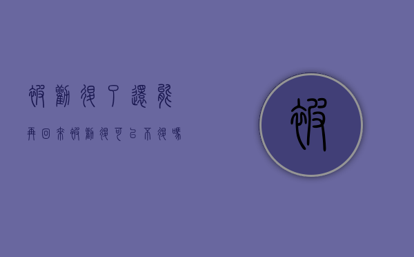 被劝退了还能再回来（被劝退可以不退吗）