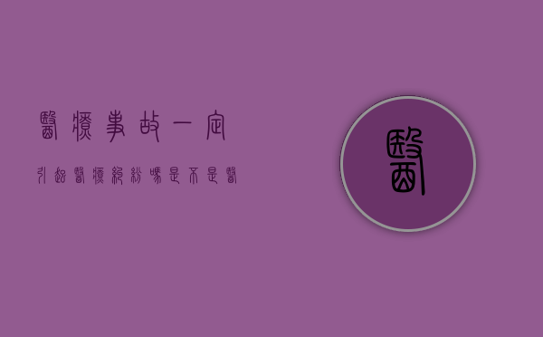 医疗事故一定引起医疗纠纷吗？（是不是医疗事故由谁来鉴定?）