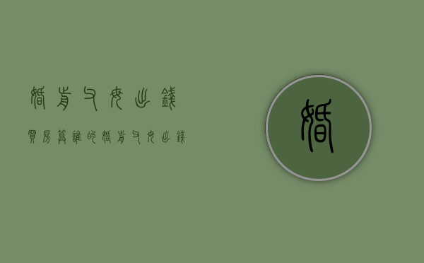 婚前父母出钱买房算谁的（婚前父母出钱买的房子）