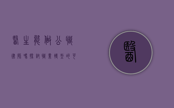 医生能做公职律师吗？探讨职业转型的可能性与挑战