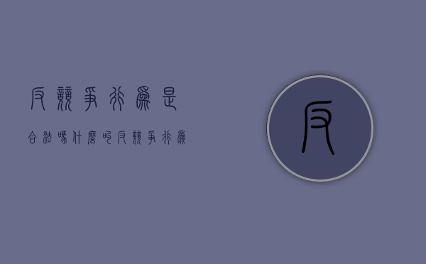 反竞争行为是合法吗（什么叫反竞争行为）