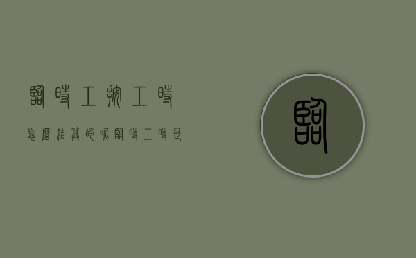 临时工按工时怎么结算的呢（临时工时是什么意思）