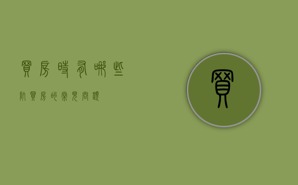 买房时有哪些坑（买房的常见问题）