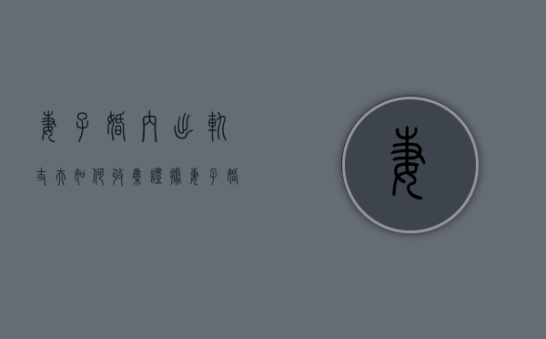 妻子婚内出轨丈夫如何收集证据（妻子婚内出轨丈夫如何收集证据呢视频）
