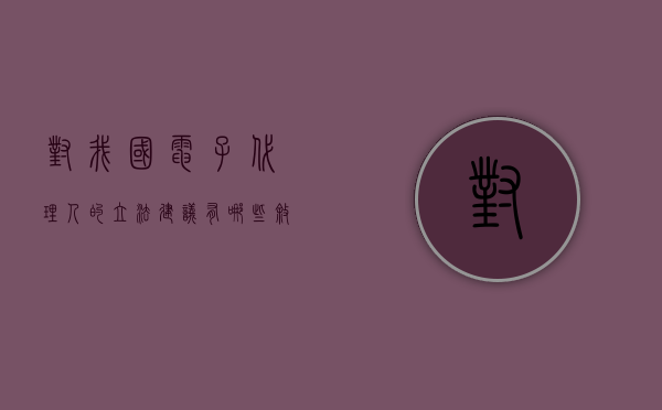 对我国电子代理人的立法建议有哪些（叙述电子代理人的法律性质）