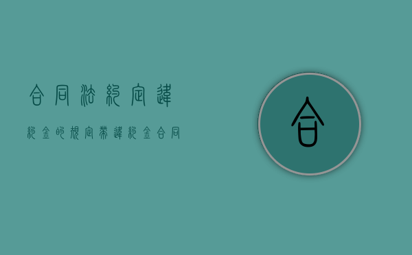 合同法约定违约金的规定（带违约金合同承担的责任有哪些？）