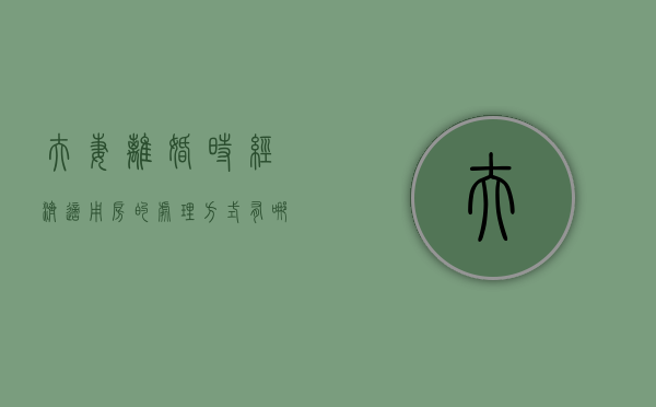 夫妻离婚时经济适用房的处理方式有哪些（夫妻离婚经济适用房产过户要交税吗）