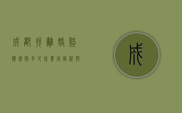 成都找离婚赔偿律师多少钱?费用解析与选择指南 成都找离婚赔偿律师多少钱?费用解析与选择指南