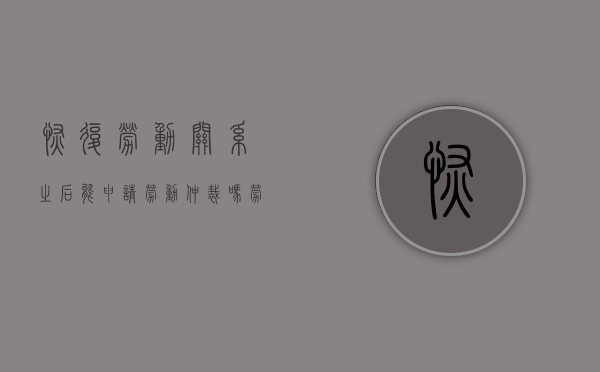 恢复劳动关系之后能申请劳动仲裁吗，劳动报酬如何确定（恢复劳动关系时效）