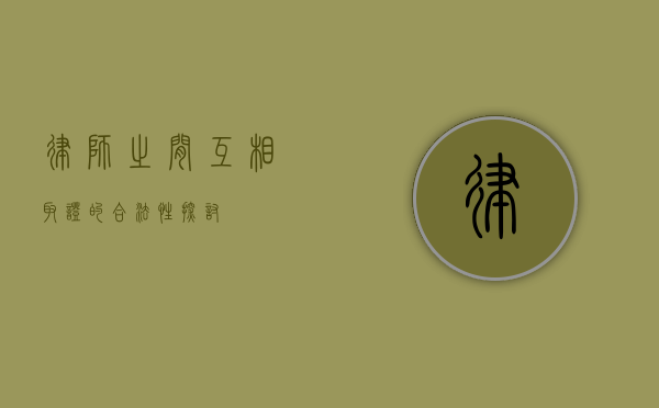 律师之间互相取证的合法性探讨