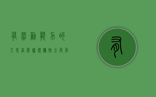 有劳动能力的人是否能获得抚恤金（具有劳动能力的人定义）