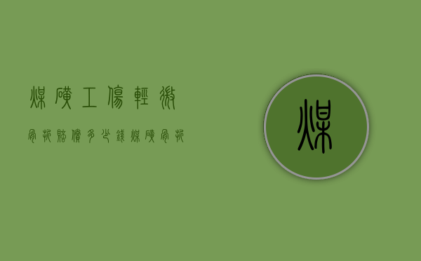 煤矿工伤轻微骨折赔偿多少钱（煤矿骨折能评几级）