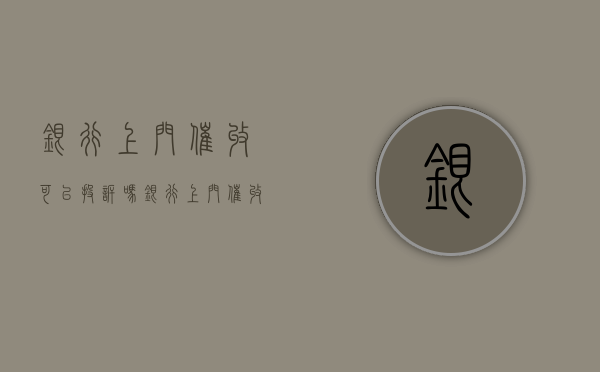 银行上门催收可以投诉吗（银行上门催收本人不在 会连续上门吗）