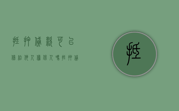 抵押贷款可以借给他人担保人吗（抵押贷款可以抵押别人的房子吗）
