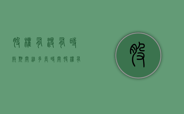 股权有没有时效期间维多长时间（股权有价值吗）