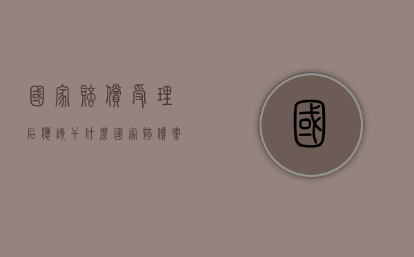 国家赔偿受理后应该干什么？（国家赔偿案件办理程序）