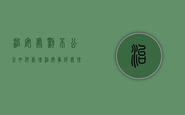 治安处罚不公正如何处理（治安事件处理不公）