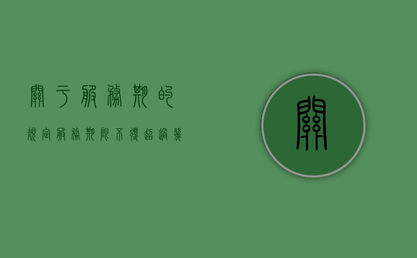 关于服务期的规定（服务期限不得超过几年）
