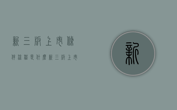 新三板上市条件流程是什么？（新三板上市要求有什么条件）