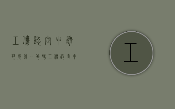 工伤认定申请期限为一年吗（工伤认定申请一年期间可以中断吗）