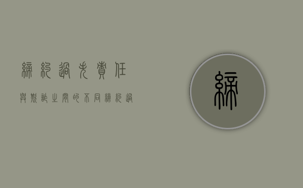 缔约过失责任与欺诈之间的不同（缔约过失责任与违约责任的联系和区别）