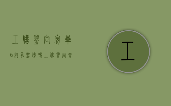 工伤鉴定完毕6级有赔偿吗（工伤鉴定六级怎么赔）