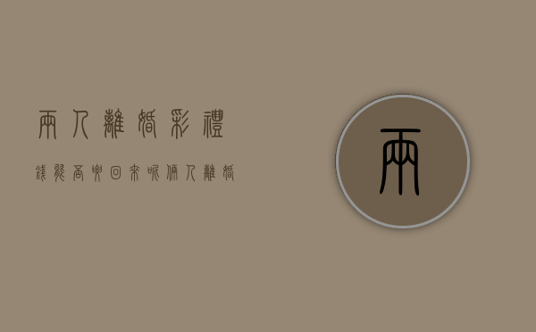 两人离婚彩礼钱能否要回来呢（俩人离婚彩礼钱退吗）