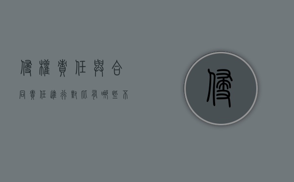侵权责任与合同责任进行对比有哪些不同点（侵权责任与合同责任进行对比有哪些不同之处）