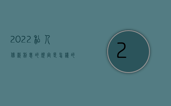 2022私人借款利息的规定是怎样的呢（2022私人借款利息的规定是怎样的）