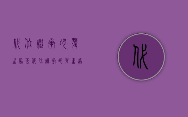 代位继承的发生原因（代位继承的发生原因）