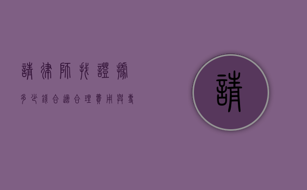 请律师找证据多少钱合适？合理费用与专业服务的平衡