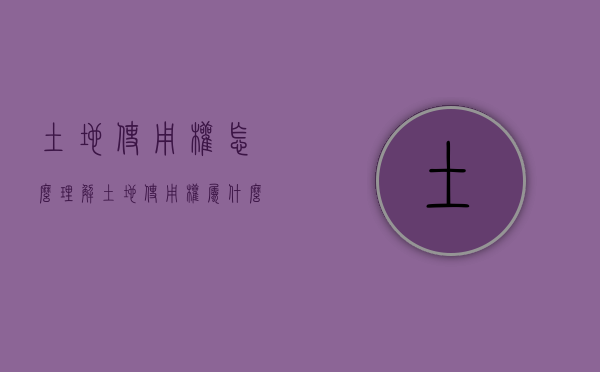 土地使用权怎么理解（土地使用权属什么使用）