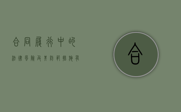 合同履行中的法律风险及其防范措施有哪些（合同中存在的法律风险）
