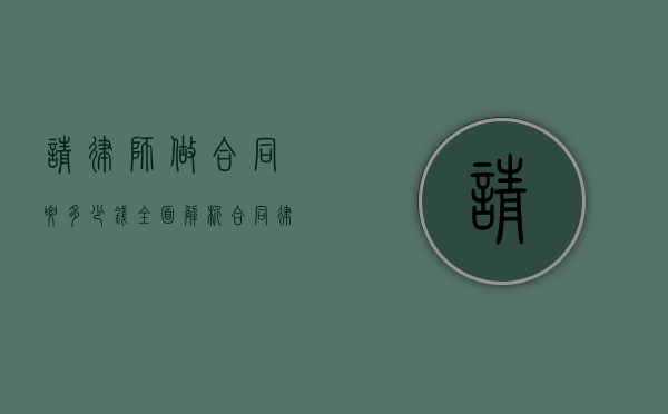 请律师做合同要多少钱？全面解析合同律师费用及相关因素