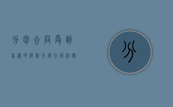 分包合同受到怎样的限制（分包合同法律法规）